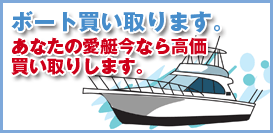 ボート買取ります。あなたの愛艇今なら高価買い取りします。